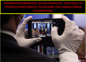 HYDROXYCHLOROQUINE: QUAND MEDECINE , POLITIQUE ET INTERETS STRICTEMENT FINANCIERS DES LABORATOIRES S'AFFRONTENT